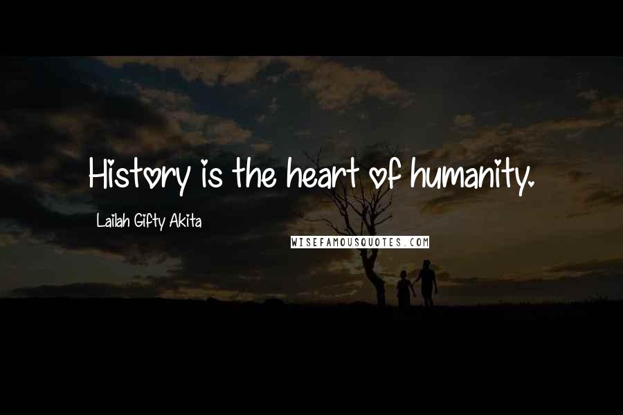 Lailah Gifty Akita Quotes: History is the heart of humanity.