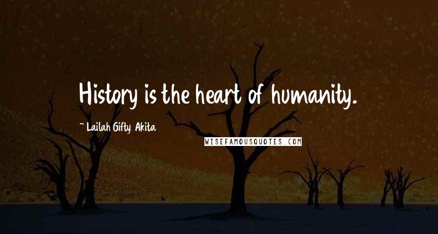 Lailah Gifty Akita Quotes: History is the heart of humanity.