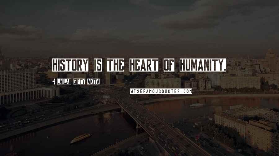 Lailah Gifty Akita Quotes: History is the heart of humanity.