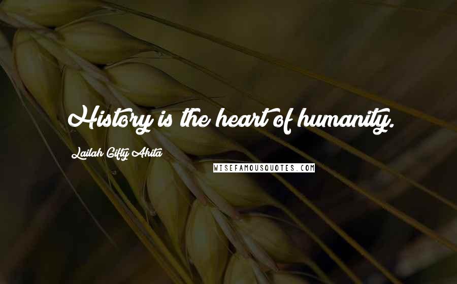 Lailah Gifty Akita Quotes: History is the heart of humanity.