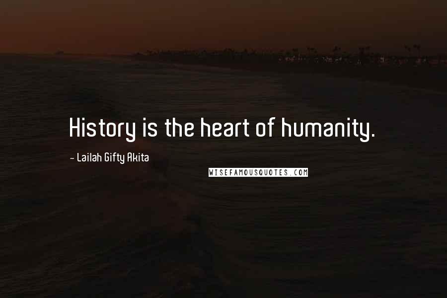 Lailah Gifty Akita Quotes: History is the heart of humanity.