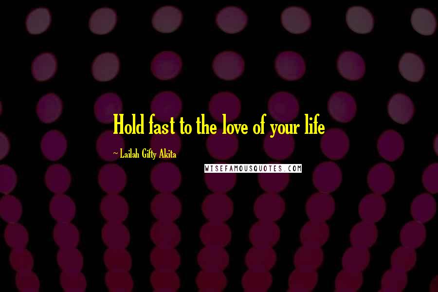 Lailah Gifty Akita Quotes: Hold fast to the love of your life