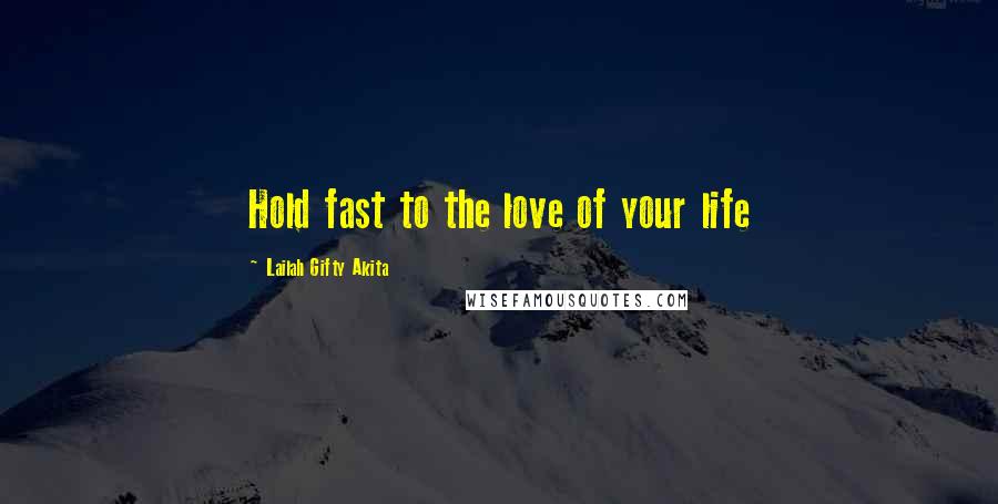 Lailah Gifty Akita Quotes: Hold fast to the love of your life