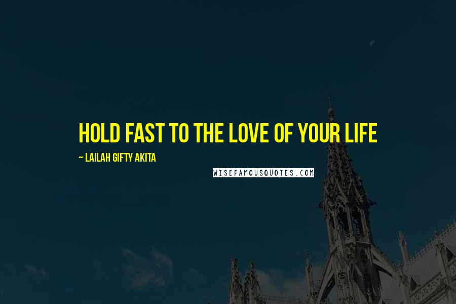 Lailah Gifty Akita Quotes: Hold fast to the love of your life