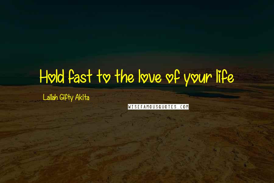 Lailah Gifty Akita Quotes: Hold fast to the love of your life