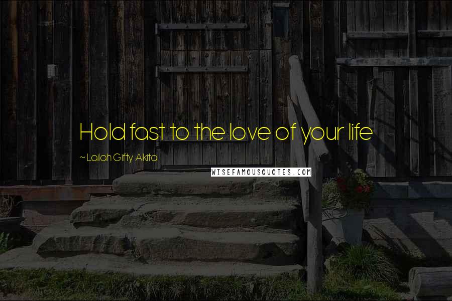 Lailah Gifty Akita Quotes: Hold fast to the love of your life