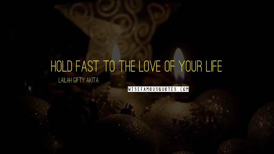 Lailah Gifty Akita Quotes: Hold fast to the love of your life