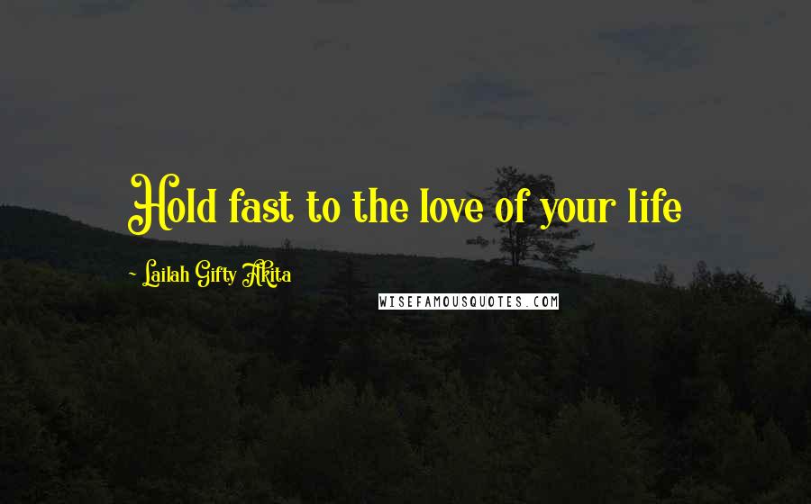 Lailah Gifty Akita Quotes: Hold fast to the love of your life