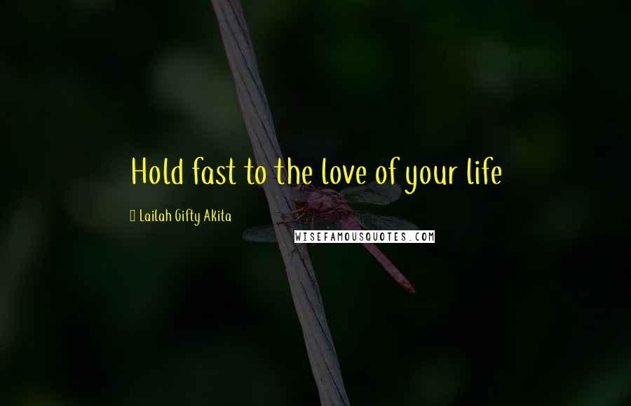 Lailah Gifty Akita Quotes: Hold fast to the love of your life