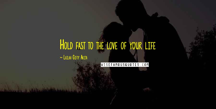 Lailah Gifty Akita Quotes: Hold fast to the love of your life