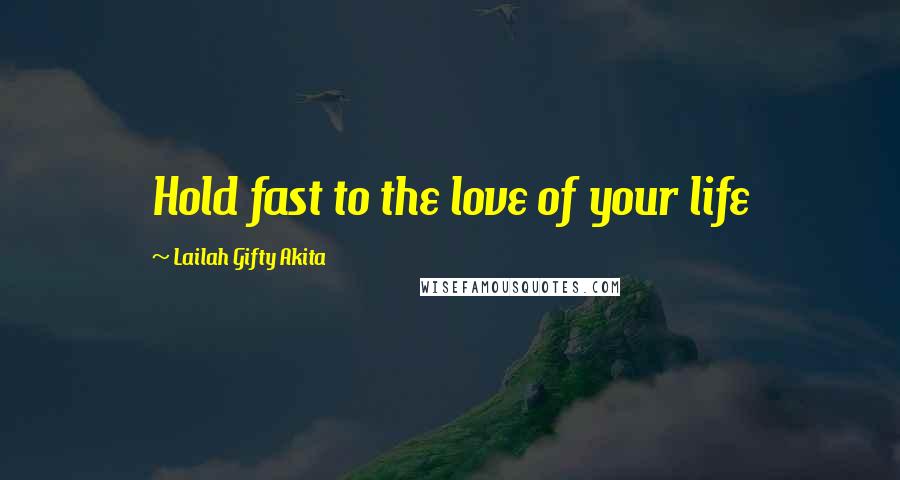 Lailah Gifty Akita Quotes: Hold fast to the love of your life