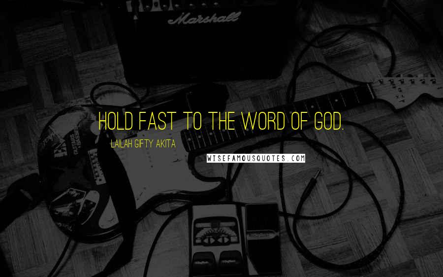 Lailah Gifty Akita Quotes: Hold fast to the word of God.