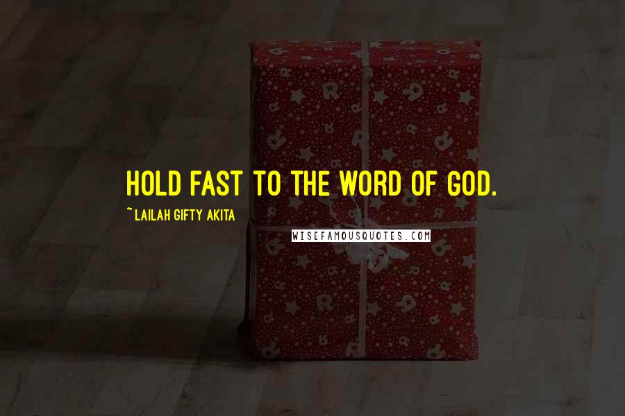 Lailah Gifty Akita Quotes: Hold fast to the word of God.