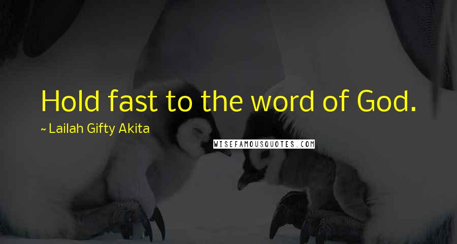 Lailah Gifty Akita Quotes: Hold fast to the word of God.