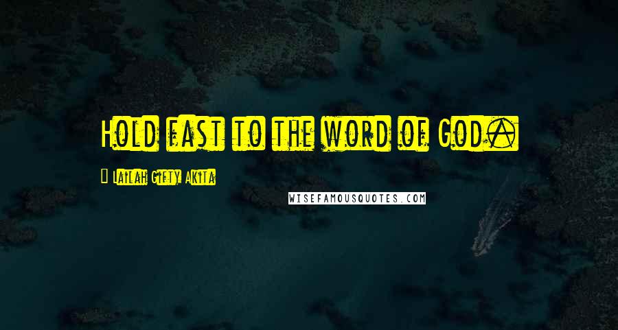 Lailah Gifty Akita Quotes: Hold fast to the word of God.