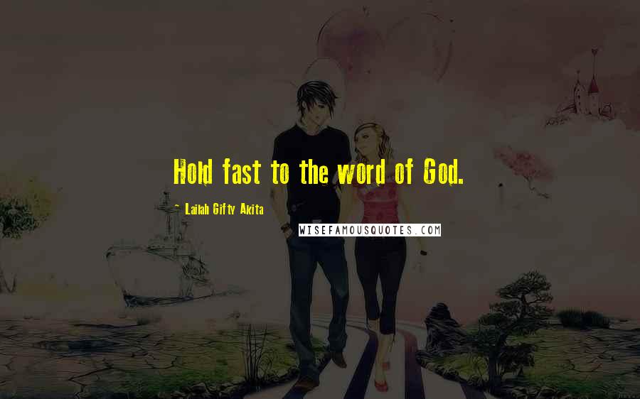 Lailah Gifty Akita Quotes: Hold fast to the word of God.