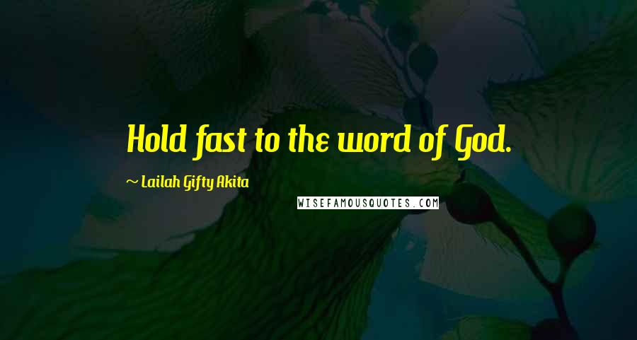 Lailah Gifty Akita Quotes: Hold fast to the word of God.