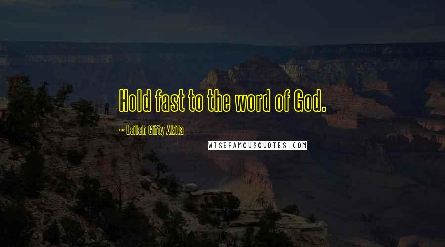 Lailah Gifty Akita Quotes: Hold fast to the word of God.