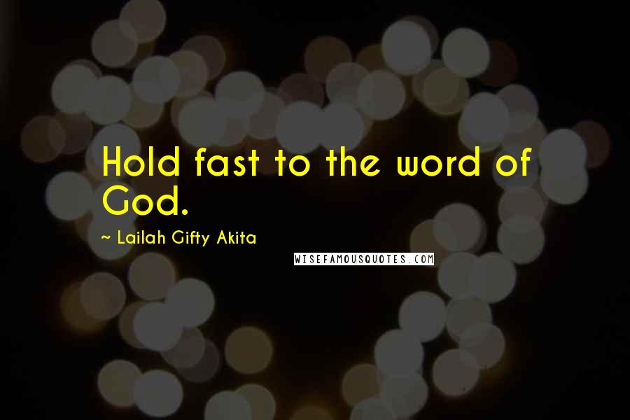 Lailah Gifty Akita Quotes: Hold fast to the word of God.