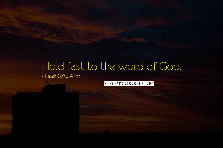 Lailah Gifty Akita Quotes: Hold fast to the word of God.