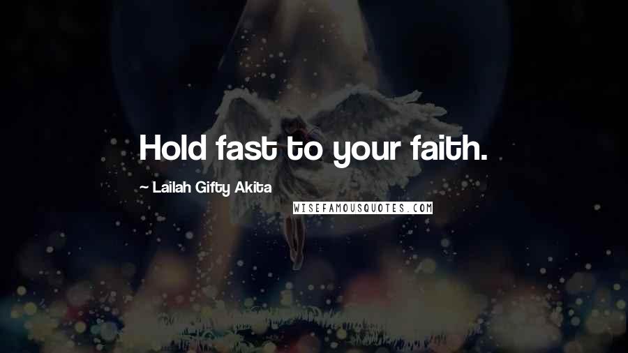 Lailah Gifty Akita Quotes: Hold fast to your faith.