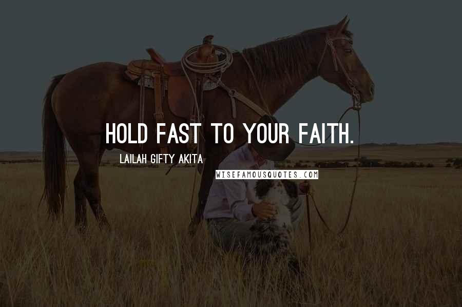 Lailah Gifty Akita Quotes: Hold fast to your faith.