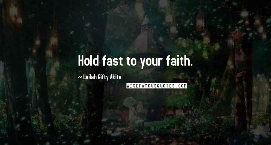 Lailah Gifty Akita Quotes: Hold fast to your faith.