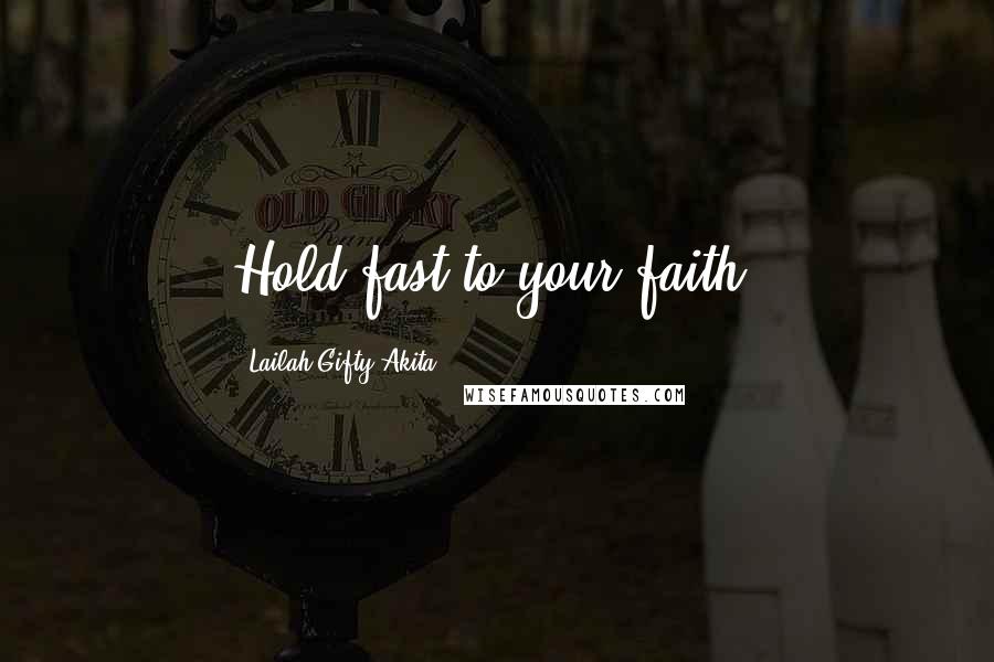 Lailah Gifty Akita Quotes: Hold fast to your faith.