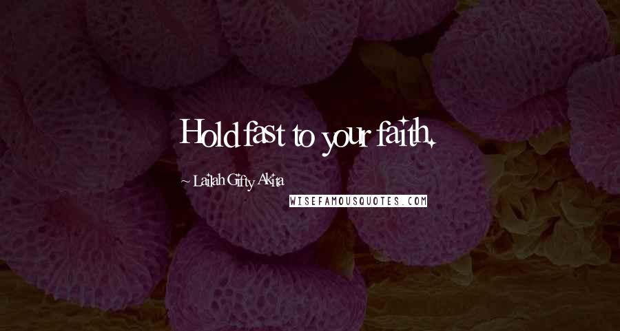 Lailah Gifty Akita Quotes: Hold fast to your faith.