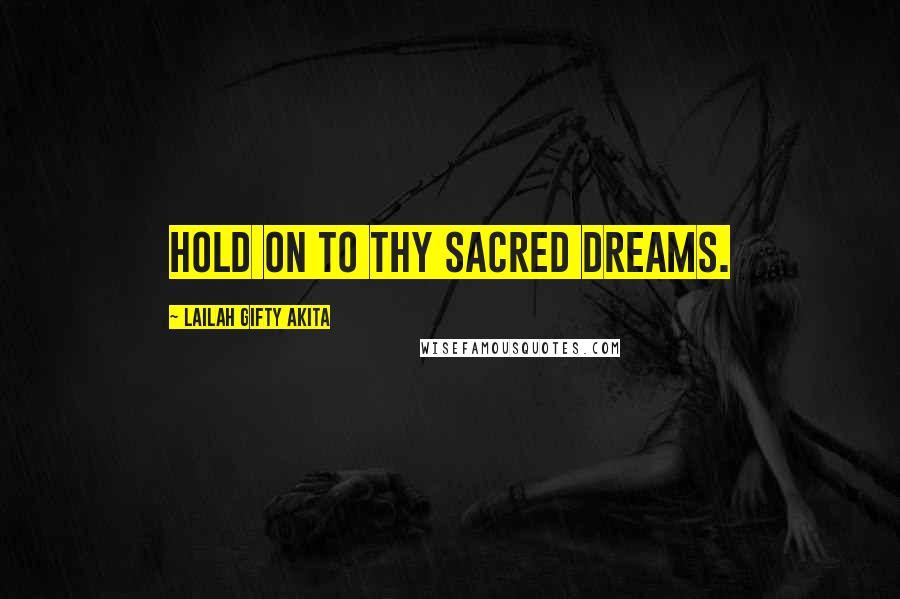 Lailah Gifty Akita Quotes: Hold on to thy sacred dreams.