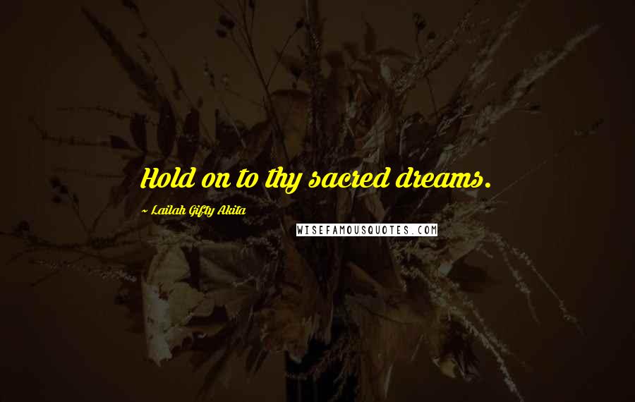 Lailah Gifty Akita Quotes: Hold on to thy sacred dreams.