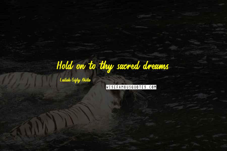 Lailah Gifty Akita Quotes: Hold on to thy sacred dreams.