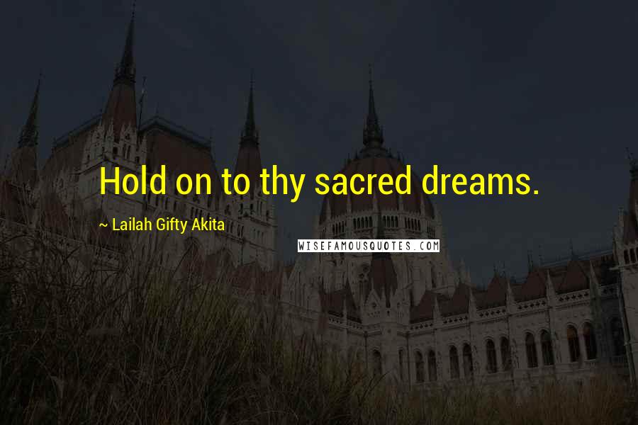 Lailah Gifty Akita Quotes: Hold on to thy sacred dreams.