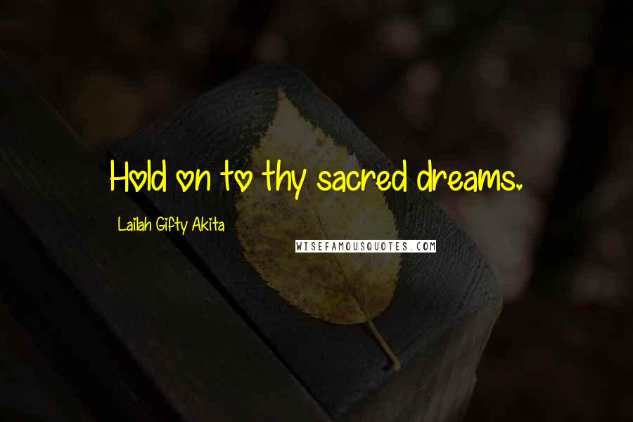 Lailah Gifty Akita Quotes: Hold on to thy sacred dreams.