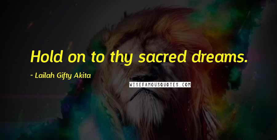 Lailah Gifty Akita Quotes: Hold on to thy sacred dreams.