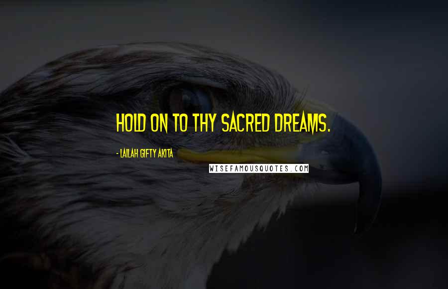 Lailah Gifty Akita Quotes: Hold on to thy sacred dreams.