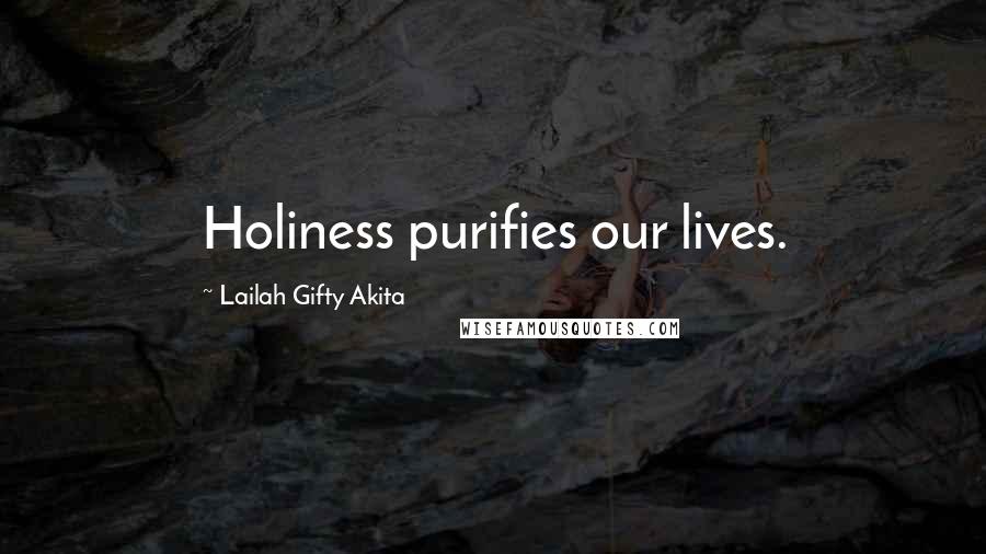 Lailah Gifty Akita Quotes: Holiness purifies our lives.