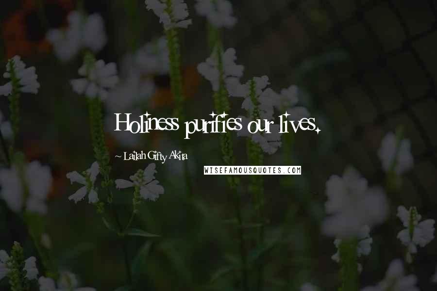 Lailah Gifty Akita Quotes: Holiness purifies our lives.