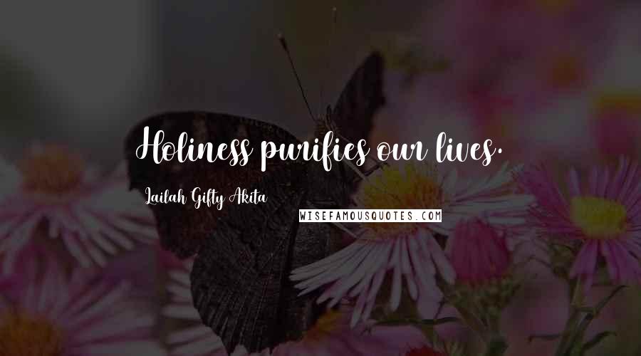 Lailah Gifty Akita Quotes: Holiness purifies our lives.