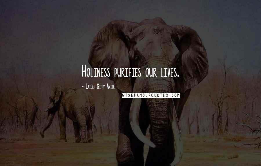 Lailah Gifty Akita Quotes: Holiness purifies our lives.