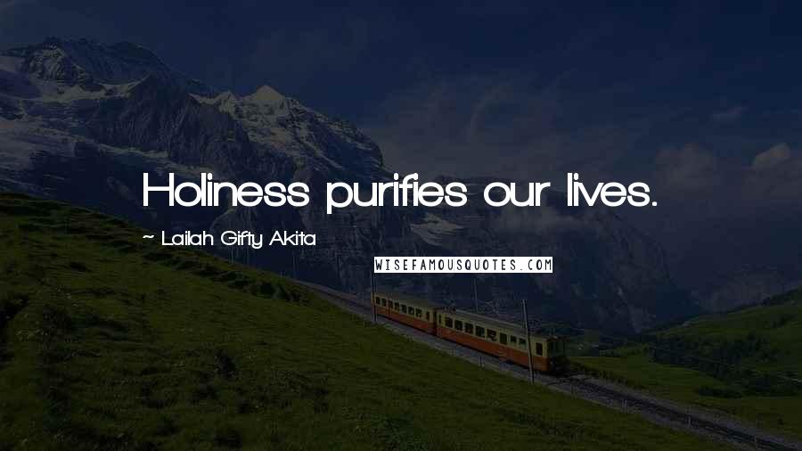 Lailah Gifty Akita Quotes: Holiness purifies our lives.