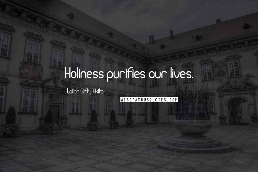 Lailah Gifty Akita Quotes: Holiness purifies our lives.