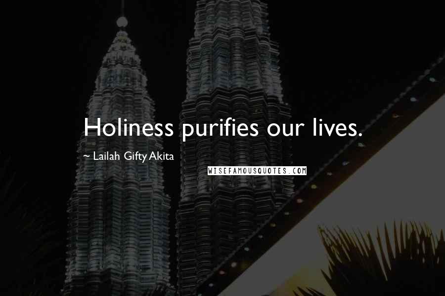 Lailah Gifty Akita Quotes: Holiness purifies our lives.