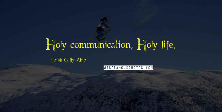 Lailah Gifty Akita Quotes: Holy communication, Holy life.