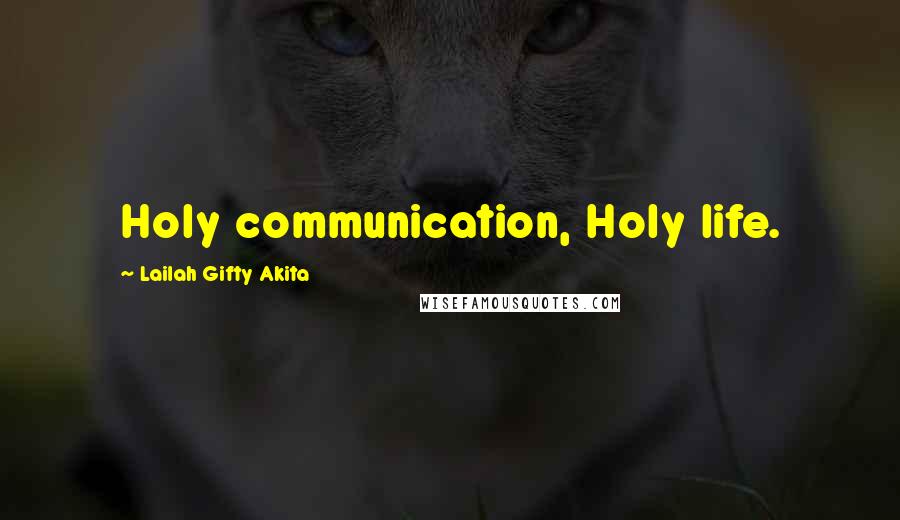 Lailah Gifty Akita Quotes: Holy communication, Holy life.