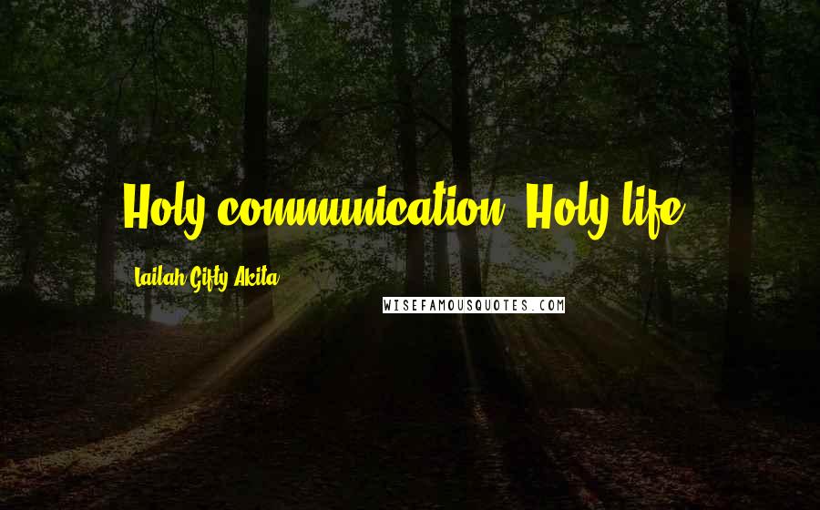 Lailah Gifty Akita Quotes: Holy communication, Holy life.