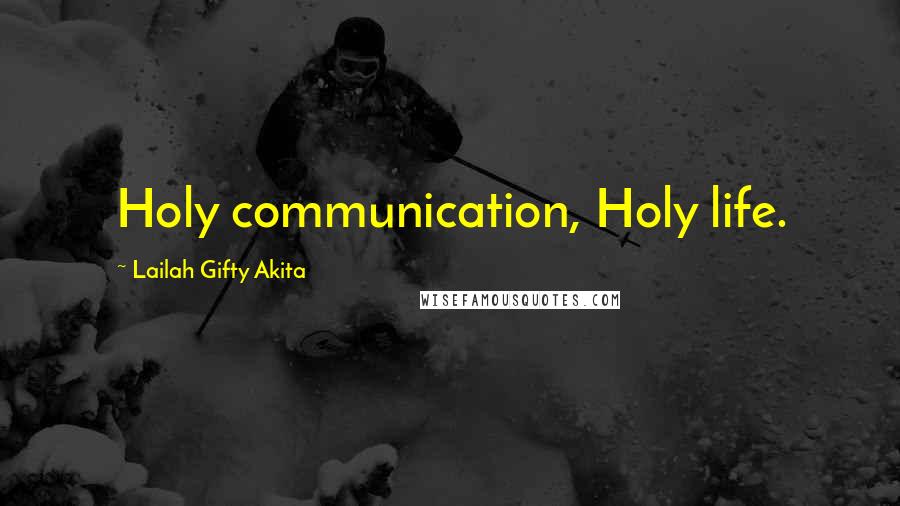 Lailah Gifty Akita Quotes: Holy communication, Holy life.