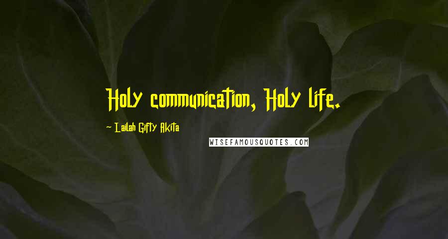 Lailah Gifty Akita Quotes: Holy communication, Holy life.