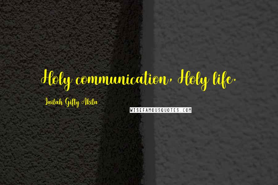 Lailah Gifty Akita Quotes: Holy communication, Holy life.