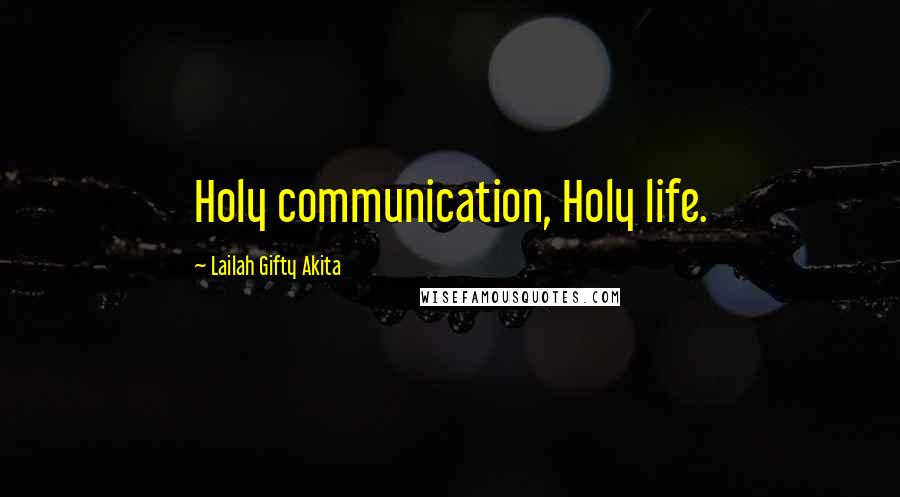 Lailah Gifty Akita Quotes: Holy communication, Holy life.